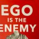 5 Big Takeaways From Ego Is The Enemy