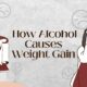 Myriad Ways Alcohol Causes Weight Gain